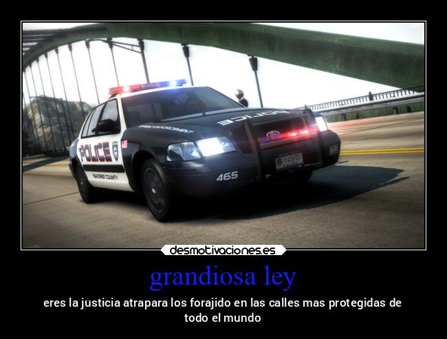 grandiosa ley - eres la justicia atrapara los forajido en las calles mas protegidas de
todo el mundo