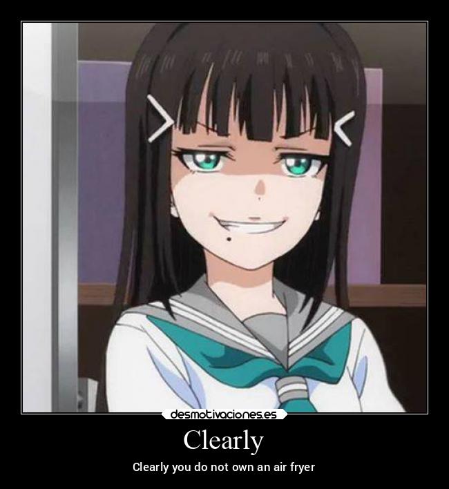 Clearly - Clearly you do not own an air fryer