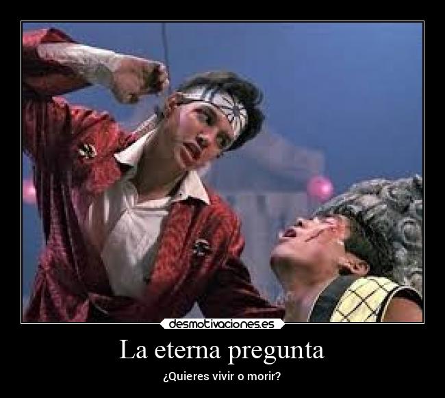 La eterna pregunta - ¿Quieres vivir o morir?