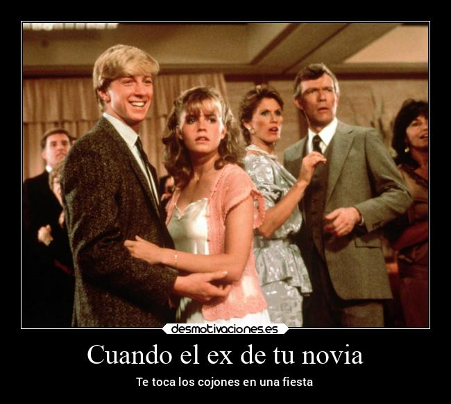 Cuando el ex de tu novia - Te toca los cojones en una fiesta