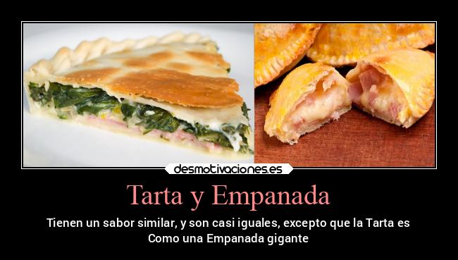 Tarta y Empanada - Tienen un sabor similar, y son casi iguales, excepto que la Tarta es
Como una Empanada gigante