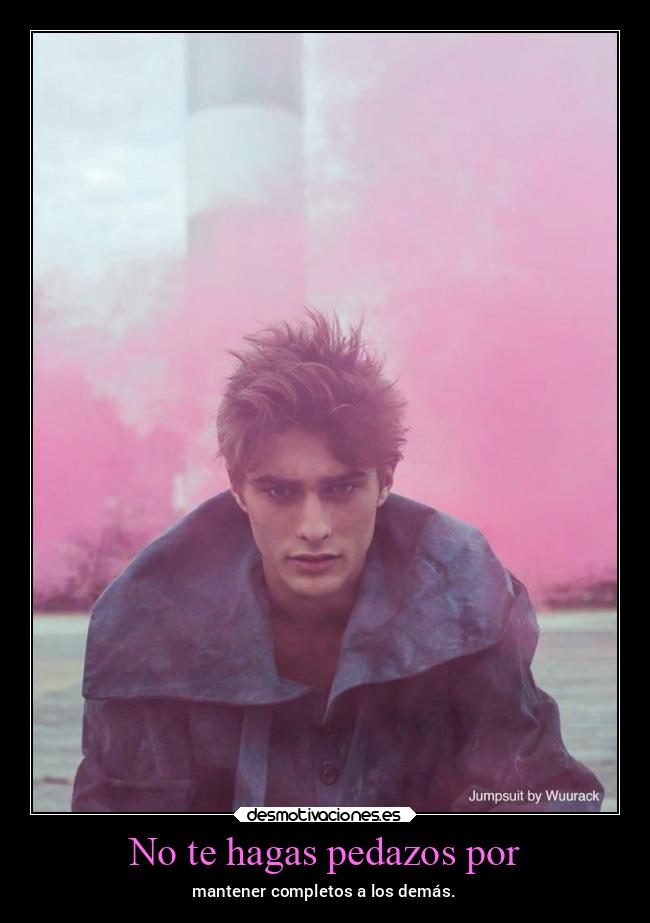 No te hagas pedazos por - 