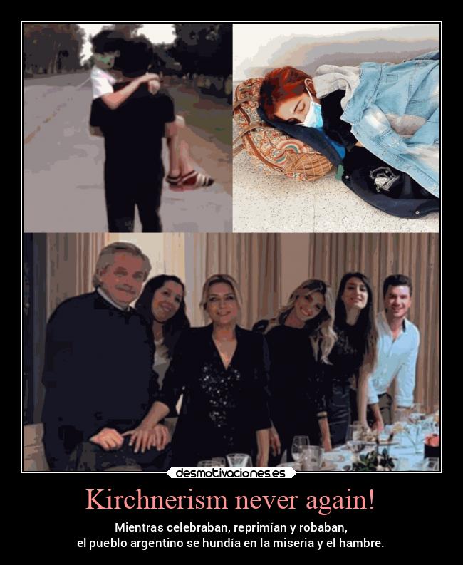 Kirchnerism never again! - Mientras celebraban, reprimían y robaban,
el pueblo argentino se hundía en la miseria y el hambre.