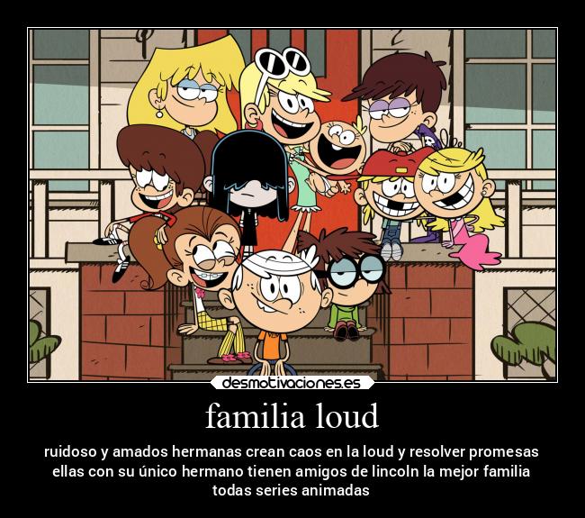 familia loud - ruidoso y amados hermanas crean caos en la loud y resolver promesas
ellas con su único hermano tienen amigos de lincoln la mejor familia
todas series animadas