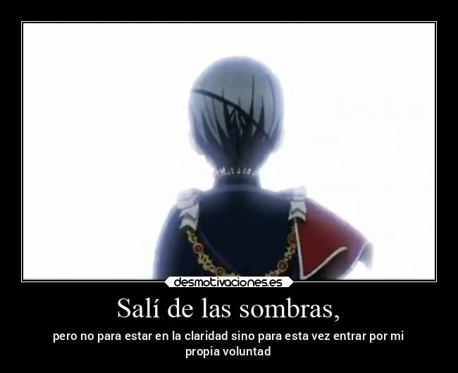 Salí de las sombras, - pero no para estar en la claridad sino para esta vez entrar por mi
propia voluntad
