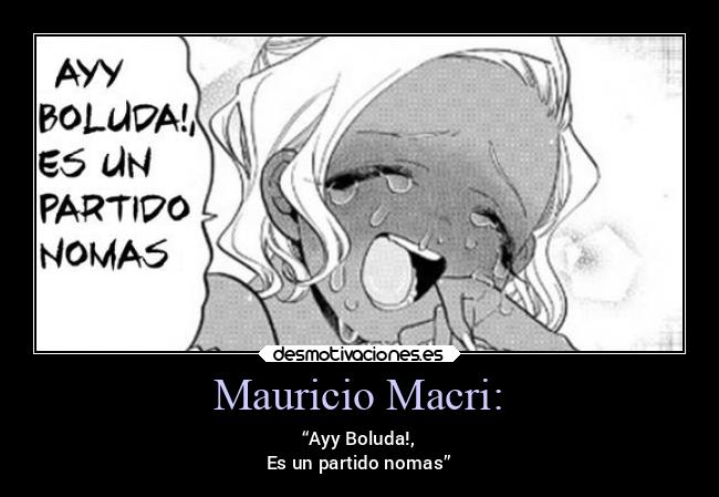 Mauricio Macri: - “Ayy Boluda!,
Es un partido nomas”