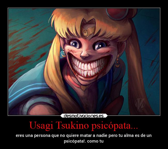 Usagi Tsukino psicópata... - eres una persona que no quiere matar a nadie pero tu alma es de un
psicópata!. como tu