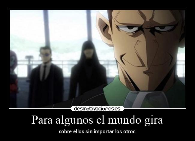 Para algunos el mundo gira - sobre ellos sin importar los otros