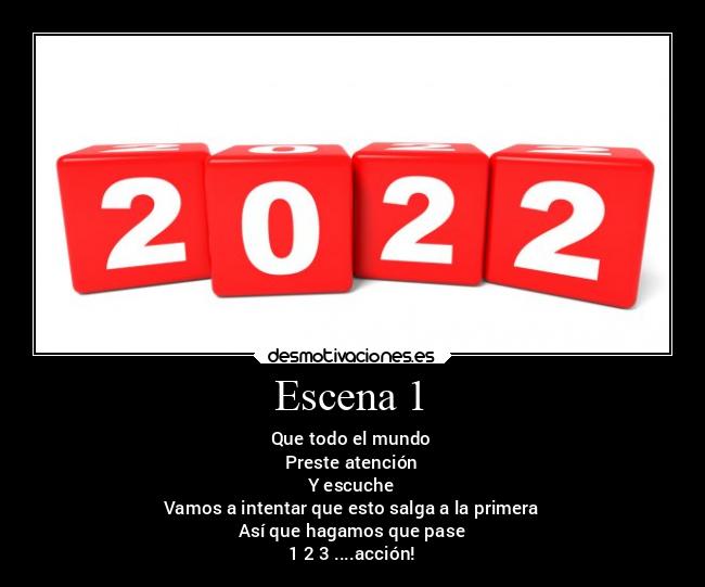 Escena 1 - Que todo el mundo
Preste atención
Y escuche
Vamos a intentar que esto salga a la primera
Así que hagamos que pase
1 2 3 ....acción!