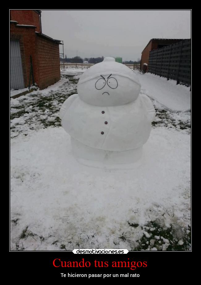 carteles amigos amistad amigos cartman southpark nieve nieve2022 desmotivaciones