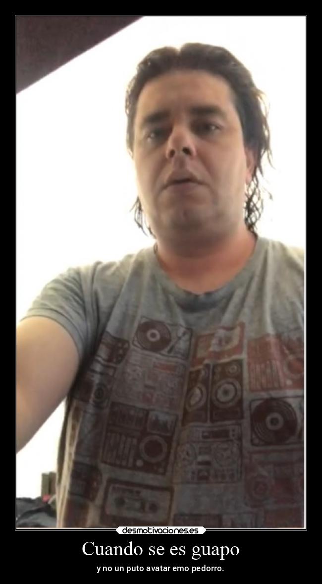 Cuando se es guapo - y no un puto avatar emo pedorro.