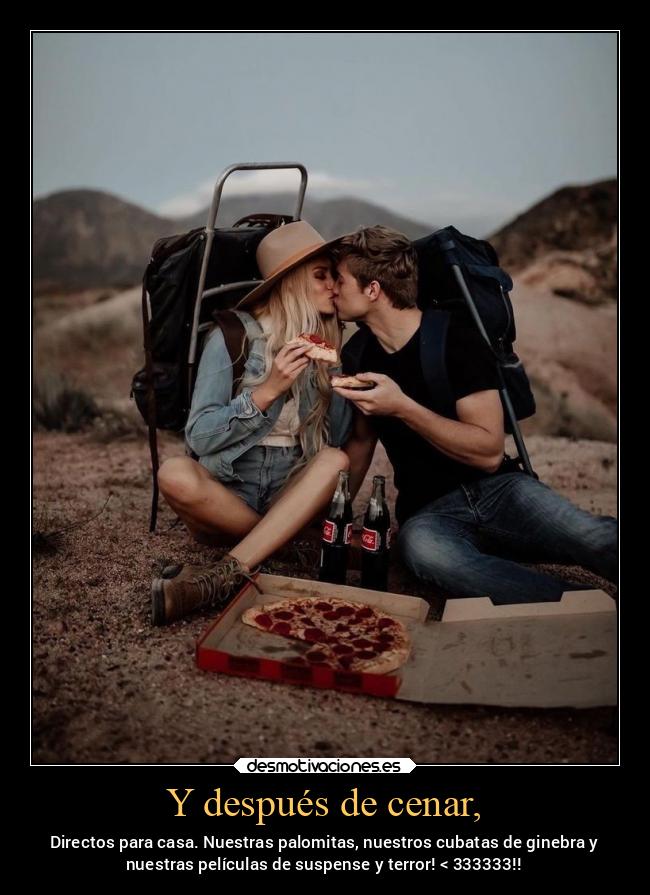 Y después de cenar, -