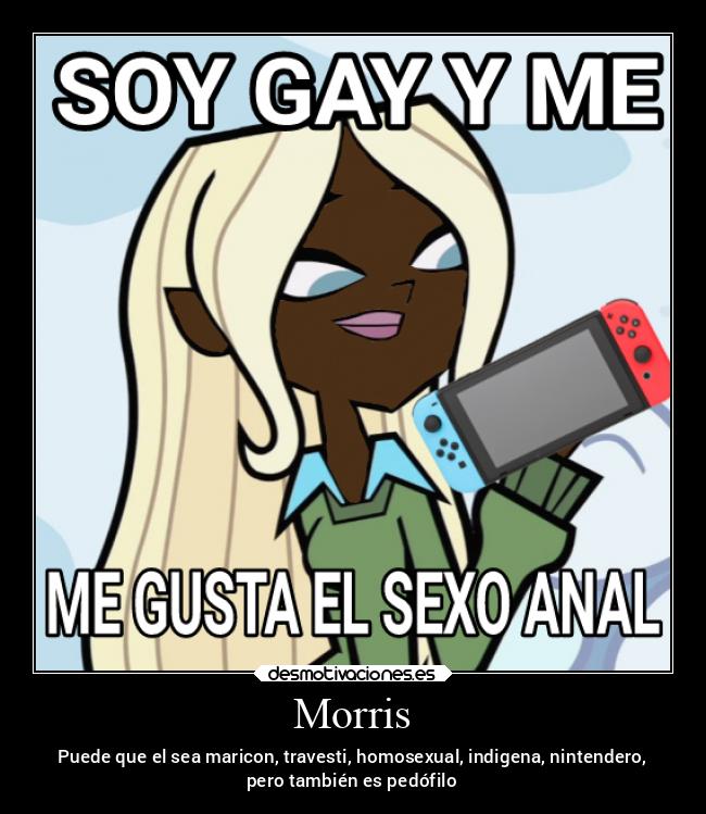 Morris - Puede que el sea maricon, travesti, homosexual, indigena, nintendero,
pero también es pedófilo