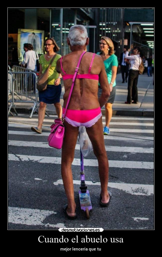 Cuando el abuelo usa - mejor lencería que tu