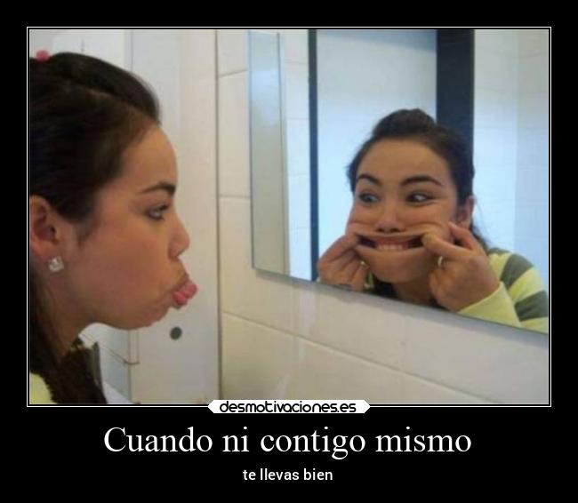 Cuando ni contigo mismo - te llevas bien
