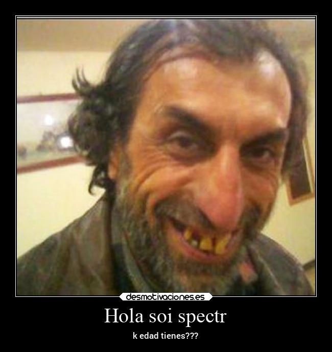 Hola soi spectr - k edad tienes???