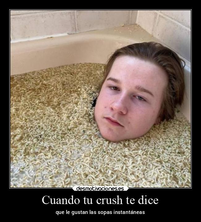 Cuando tu crush te dice - que le gustan las sopas instantáneas