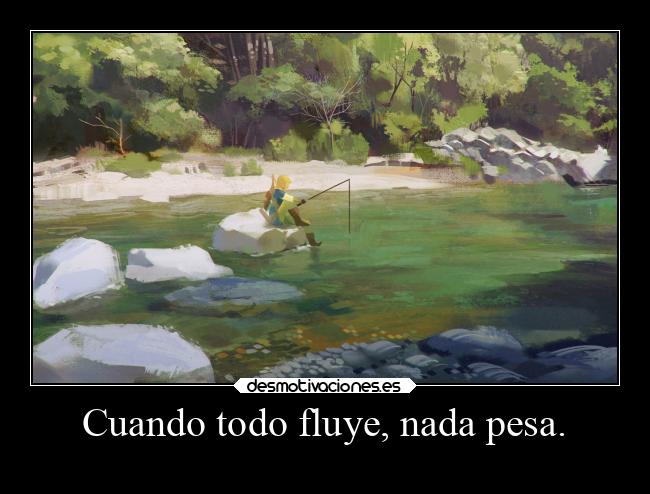 Cuando todo fluye, nada pesa. - 