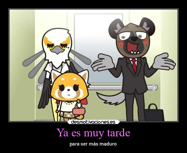 Ya es muy tarde - para ser más maduro