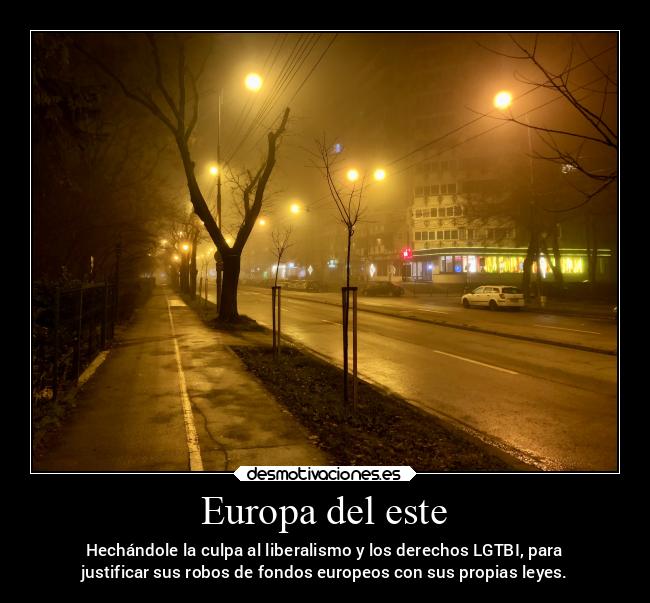 Europa del este - Hechándole la culpa al liberalismo y los derechos LGTBI, para
justificar sus robos de fondos europeos con sus propias leyes.