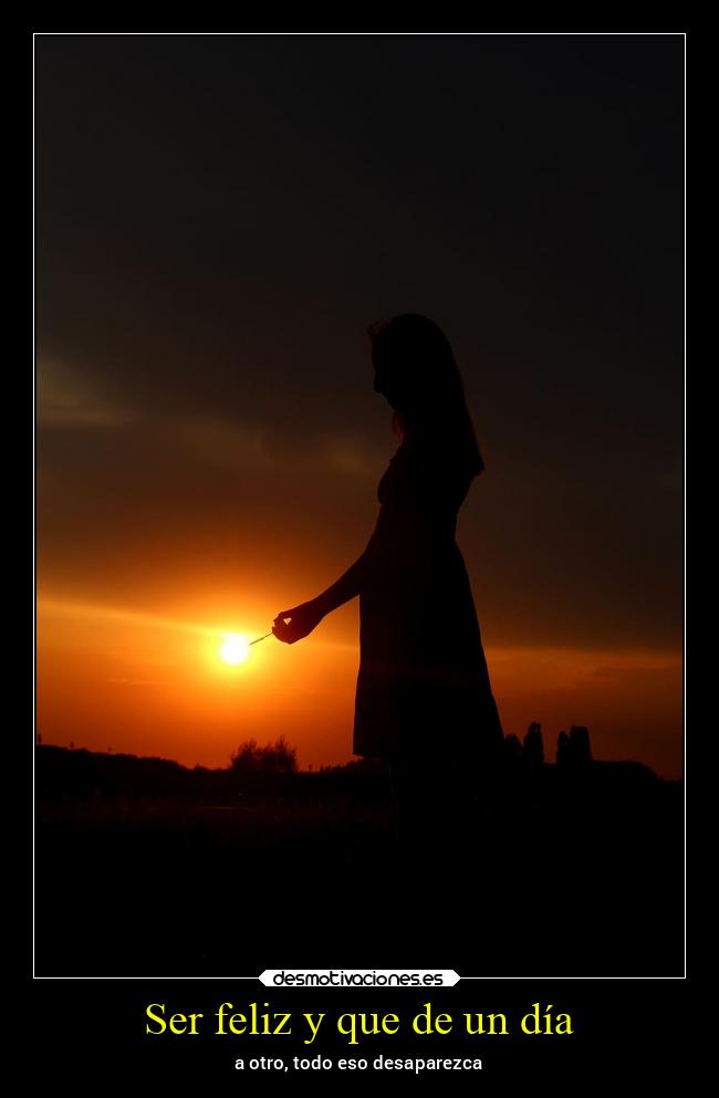 Ser feliz y que de un día - 