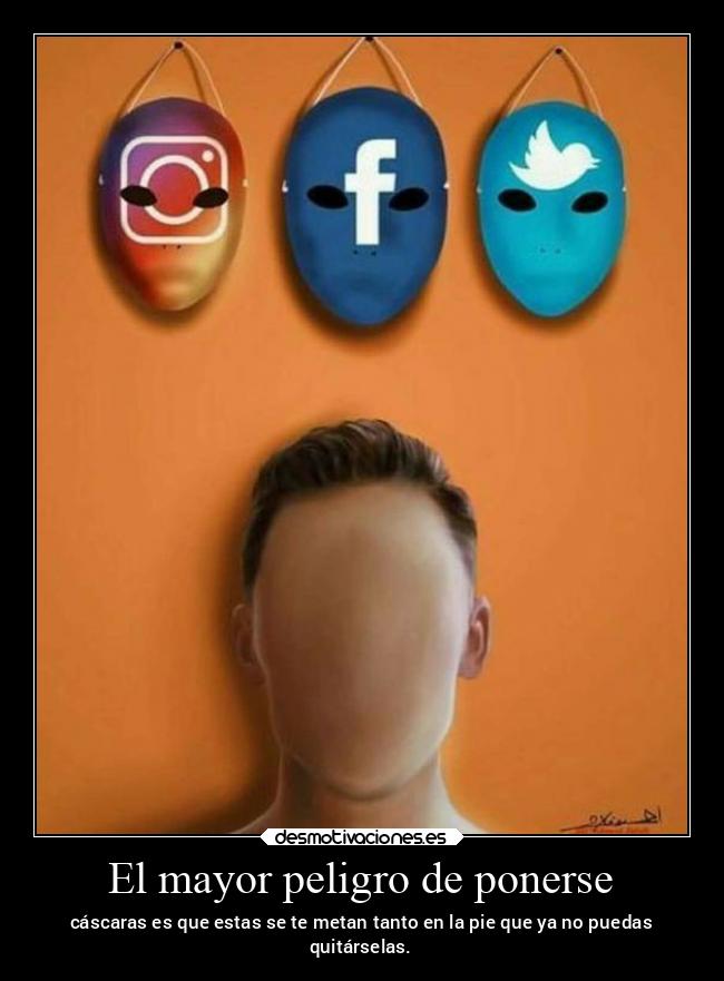 El mayor peligro de ponerse - cáscaras es que estas se te metan tanto en la pie que ya no puedas
quitárselas.