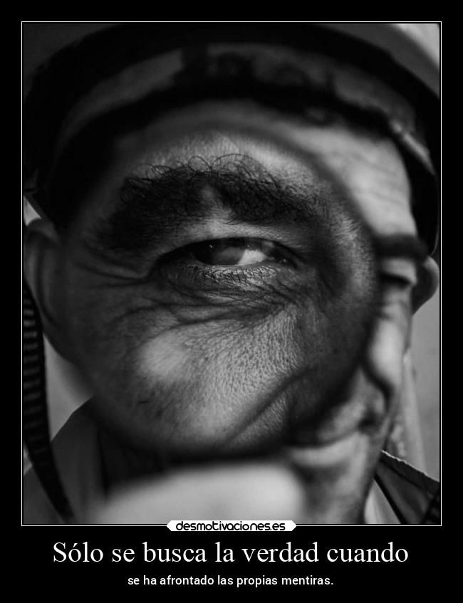 Sólo se busca la verdad cuando - se ha afrontado las propias mentiras.