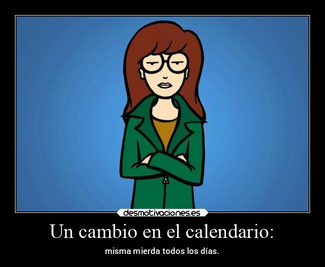 Un cambio en el calendario: - misma mierda todos los días.