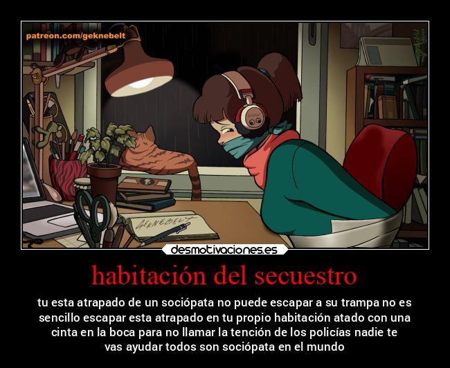 habitación del secuestro - tu esta atrapado de un sociópata no puede escapar a su trampa no es
sencillo escapar esta atrapado en tu propio habitación atado con una
cinta en la boca para no llamar la tención de los policías nadie te
vas ayudar todos son sociópata en el mundo