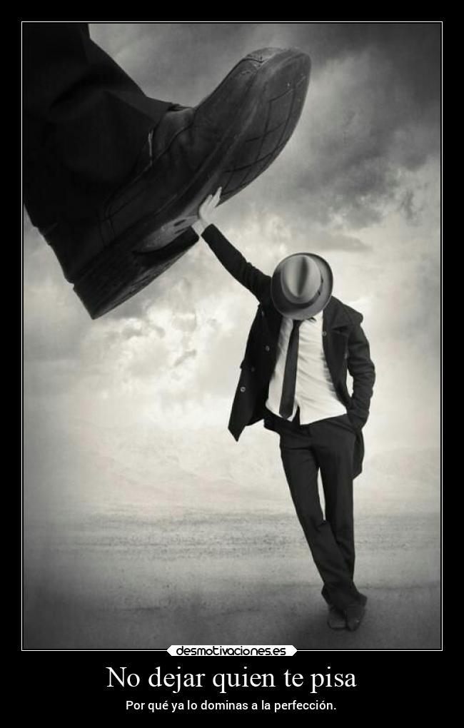 No dejar quien te pisa - Por qué ya lo dominas a la perfección.