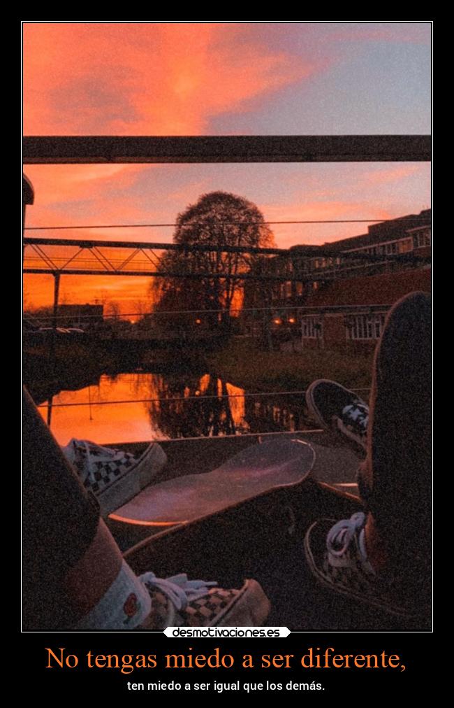 No tengas miedo a ser diferente, - 
