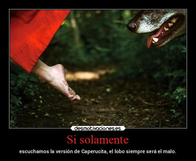 Si solamente - escuchamos la versión de Caperucita, el lobo siempre será el malo.