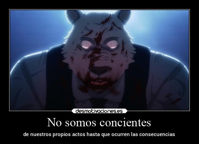 No somos concientes - de nuestros propios actos hasta que ocurren las consecuencias