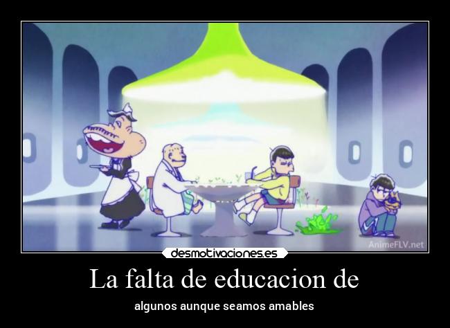 La falta de educacion de - algunos aunque seamos amables