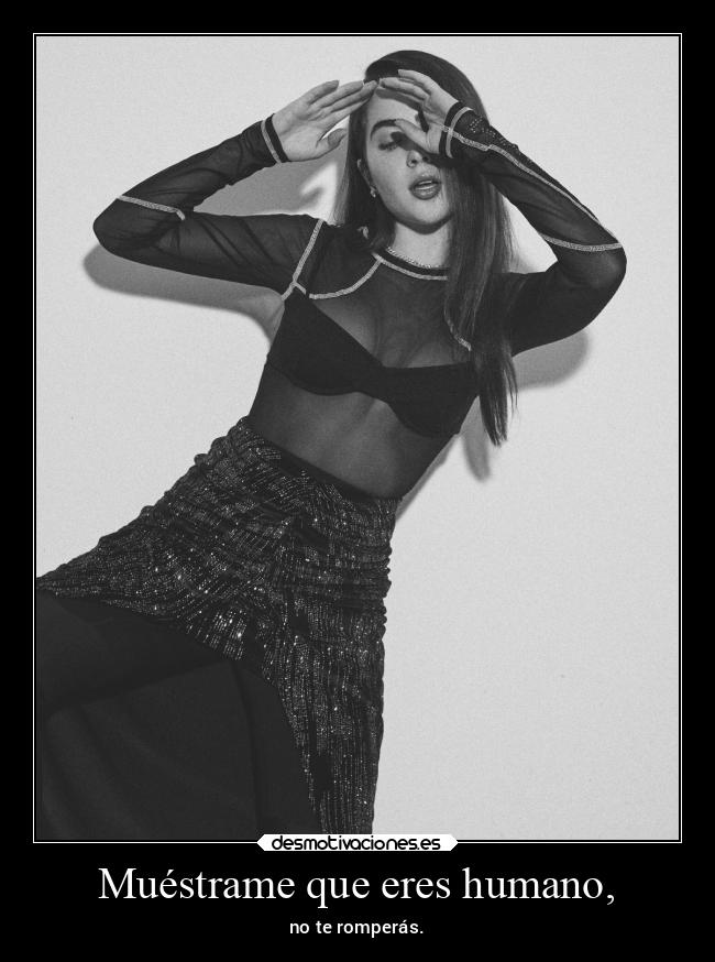 Muéstrame que eres humano, - no te romperás.
