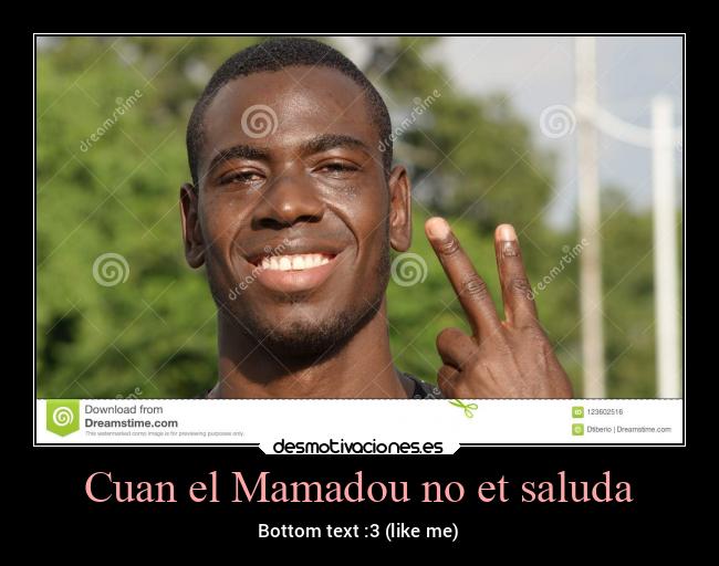 Cuan el Mamadou no et saluda - Bottom text :3 (like me)