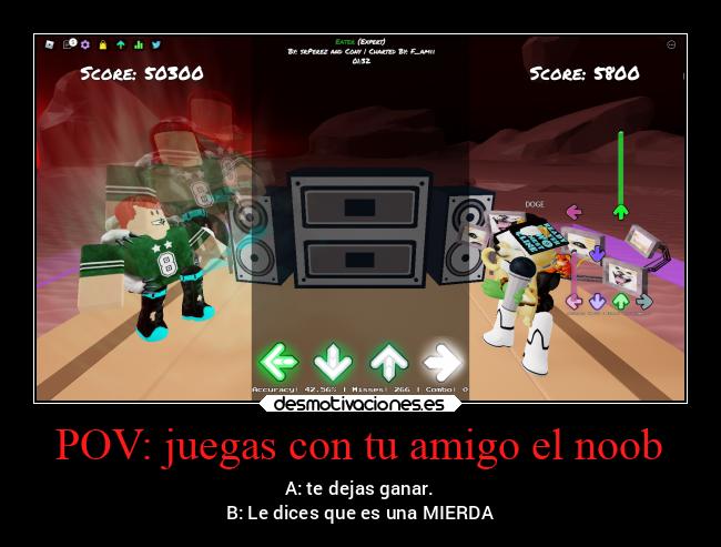 POV: juegas con tu amigo el noob - A: te dejas ganar.
B: Le dices que es una MIERDA