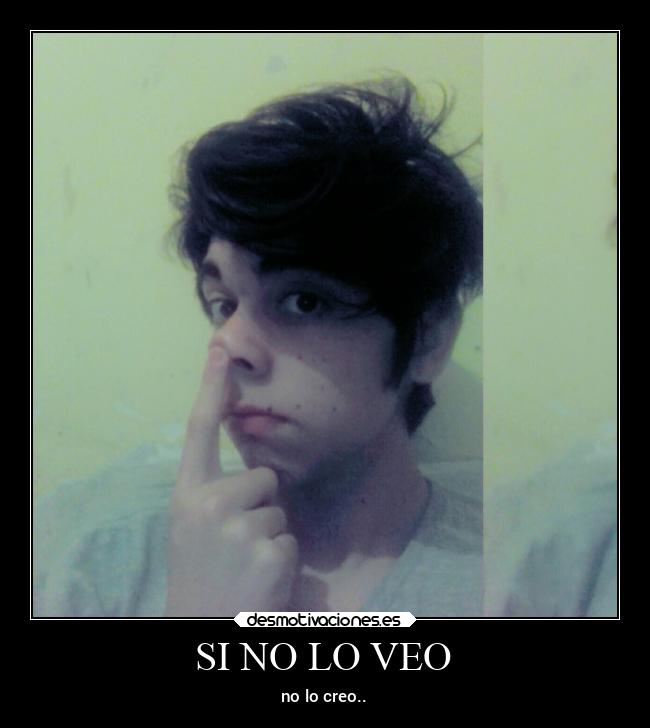 SI NO LO VEO - no lo creo..