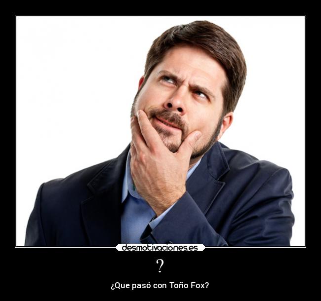 ? - ¿Que pasó con Toño Fox?