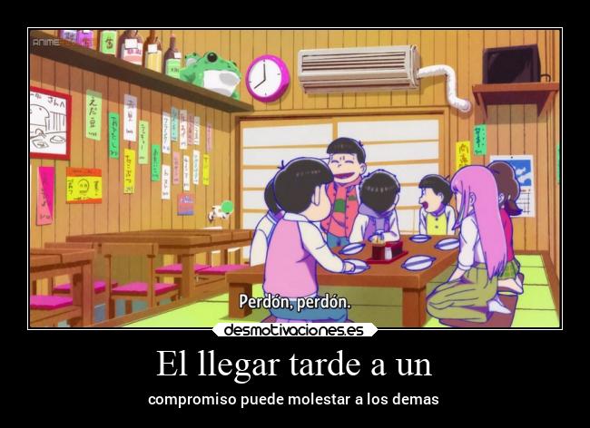 El llegar tarde a un - compromiso puede molestar a los demas