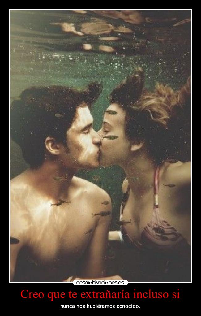 Creo que te extrañaría incluso si - 