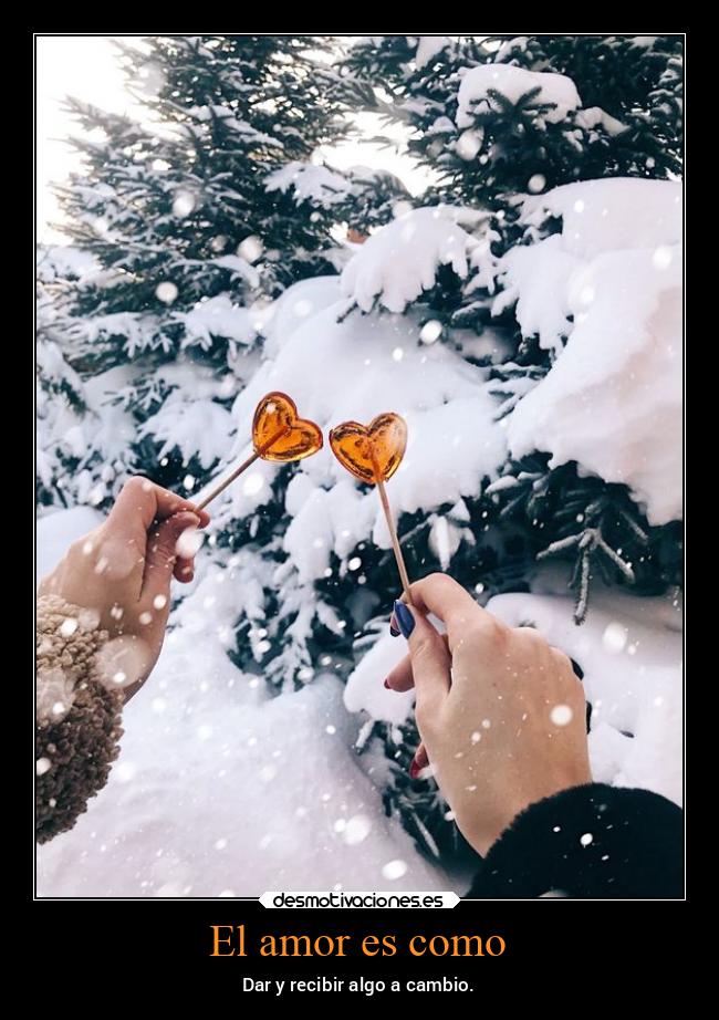 El amor es como - Dar y recibir algo a cambio.