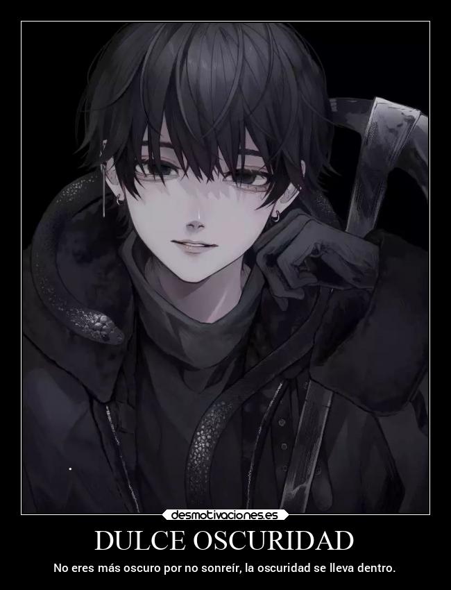 DULCE OSCURIDAD - No eres más oscuro por no sonreír, la oscuridad se lleva dentro.