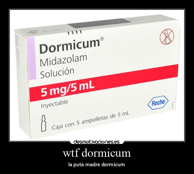 wtf dormicum - la puta madre dormicum