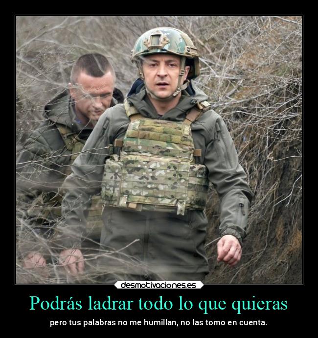 Podrás ladrar todo lo que quieras - pero tus palabras no me humillan, no las tomo en cuenta.