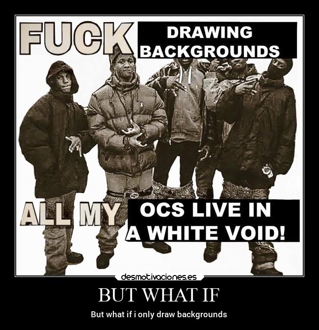 BUT WHAT IF - But what if i only draw backgrounds