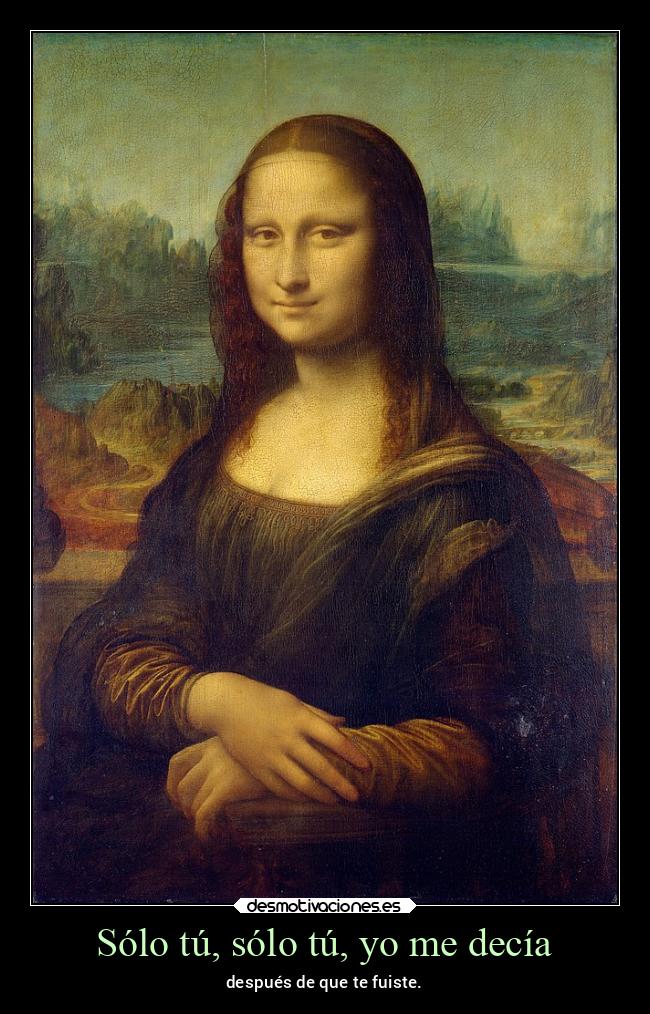 Sólo tú, sólo tú, yo me decía - después de que te fuiste.