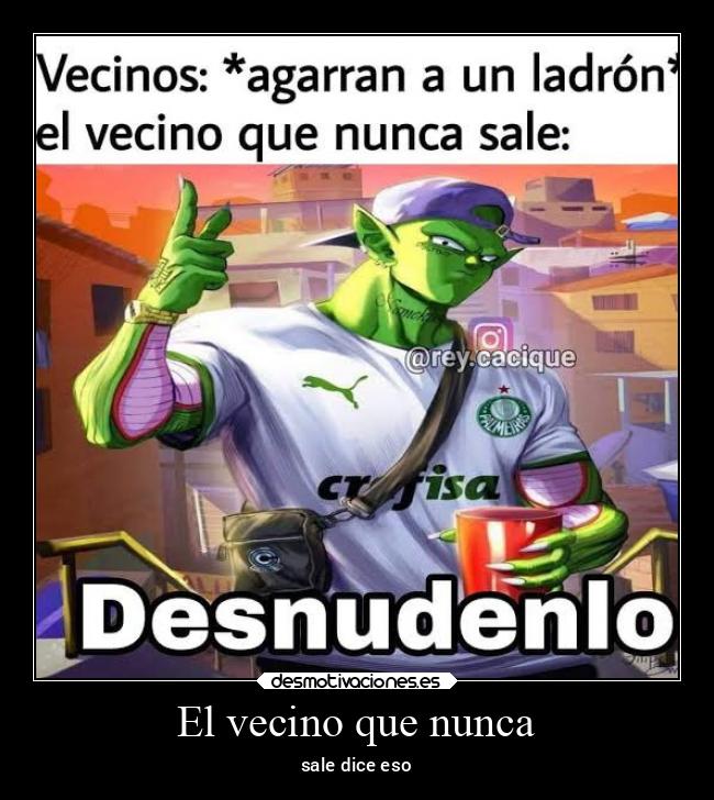 El vecino que nunca - sale dice eso