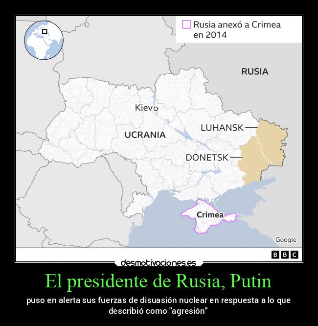 El presidente de Rusia, Putin - puso en alerta sus fuerzas de disuasión nuclear en respuesta a lo que
describió como agresión
