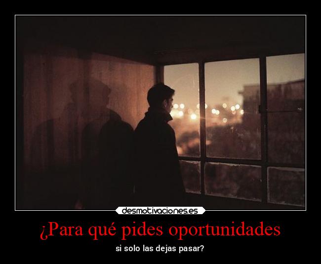 ¿Para qué pides oportunidades - 
